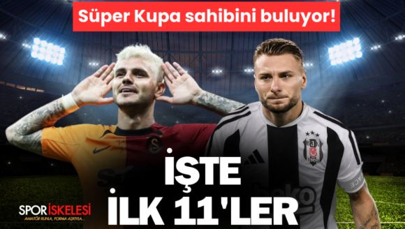 Süper Kupa sahibini buluyor! Galatasaray-Beşiktaş karşı karşıya geliyor! İşte dev maçta 11'ler…