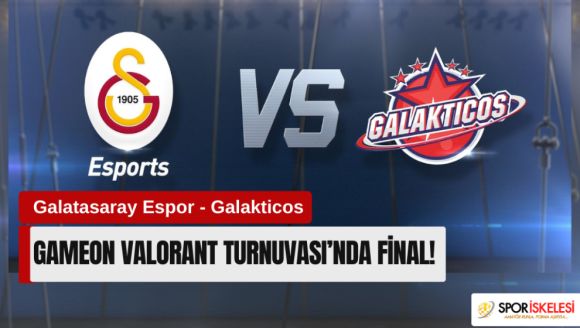 GAMEON Valorant Turnuvası'nda final! Galatasaray Espor - Galakticos