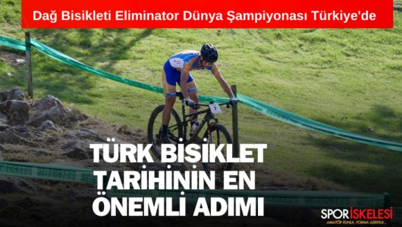 Türk bisiklet tarihinin en önemli adımı... Dağ Bisikleti Eliminator Dünya Şampiyonası Türkiye'de